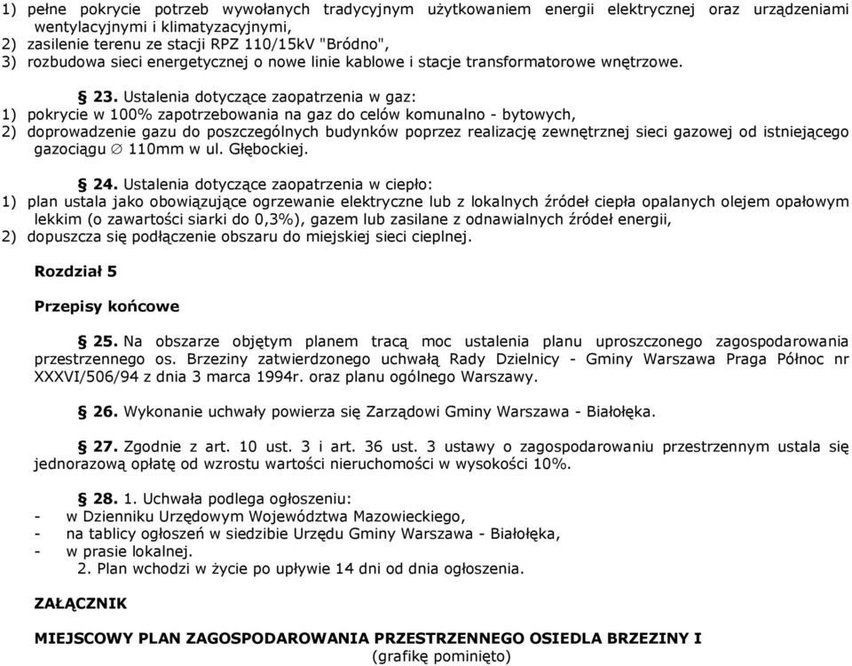 Ustalenia dotyczące zaopatrzenia w gaz: 1) pokrycie w 100% zapotrzebowania na gaz do celów komunalno - bytowych, 2) doprowadzenie gazu do poszczególnych budynków poprzez realizację zewnętrznej sieci