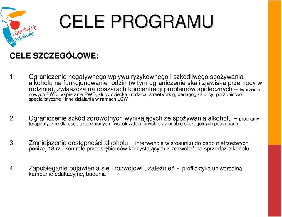 problemów społecznych tworzenie nowych PWD, wspieranie PWD, kluby dziecka i rodzica, streetworkig, pedagogika ulicy, poradnictwo specjalistyczne i inne działania w ramach LSW 2.