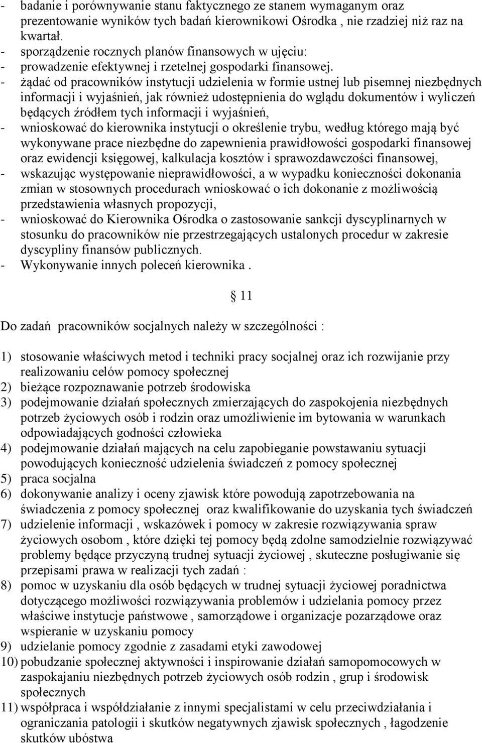 - żądać od pracowników instytucji udzielenia w formie ustnej lub pisemnej niezbędnych informacji i wyjaśnień, jak również udostępnienia do wglądu dokumentów i wyliczeń będących źródłem tych
