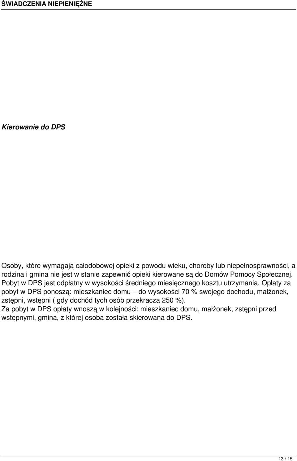 Opłaty za pobyt w DPS ponoszą: mieszkaniec domu do wysokości 70 % swojego dochodu, małżonek, zstępni, wstępni ( gdy dochód tych osób przekracza