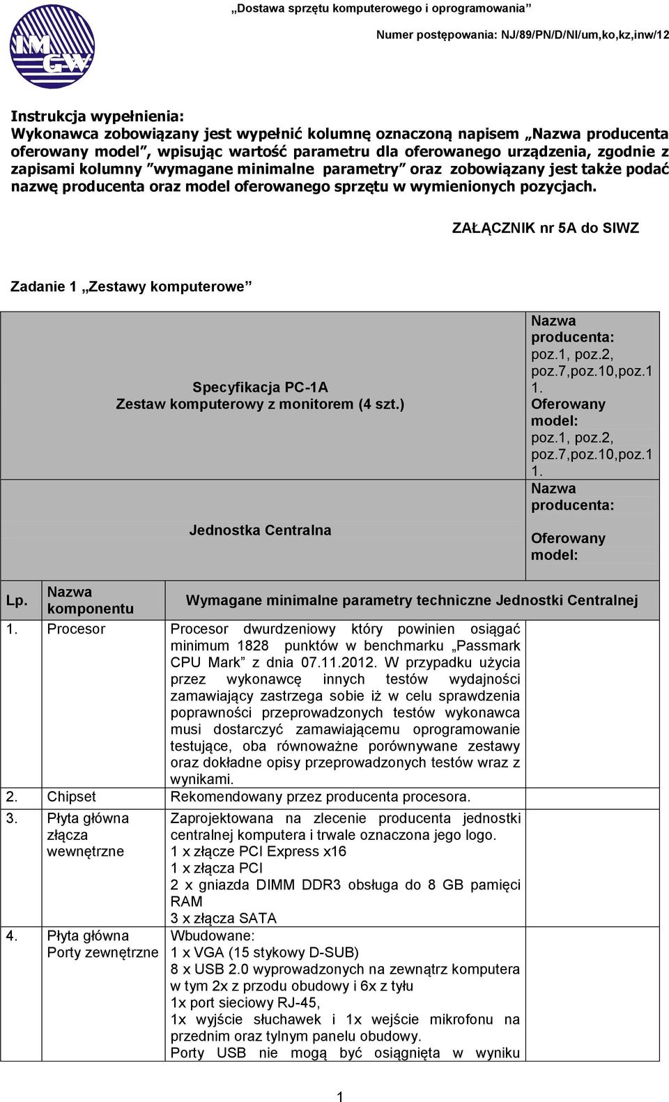 ZAŁĄCZNIK nr 5A do SIWZ Zadanie 1 Zestawy komputerowe Specyfikacja PC-1A Zestaw komputerowy z monitorem (4 szt.) Jednostka Centralna Nazwa producenta: poz.1, poz.2, poz.7,poz.10,poz.1 1.