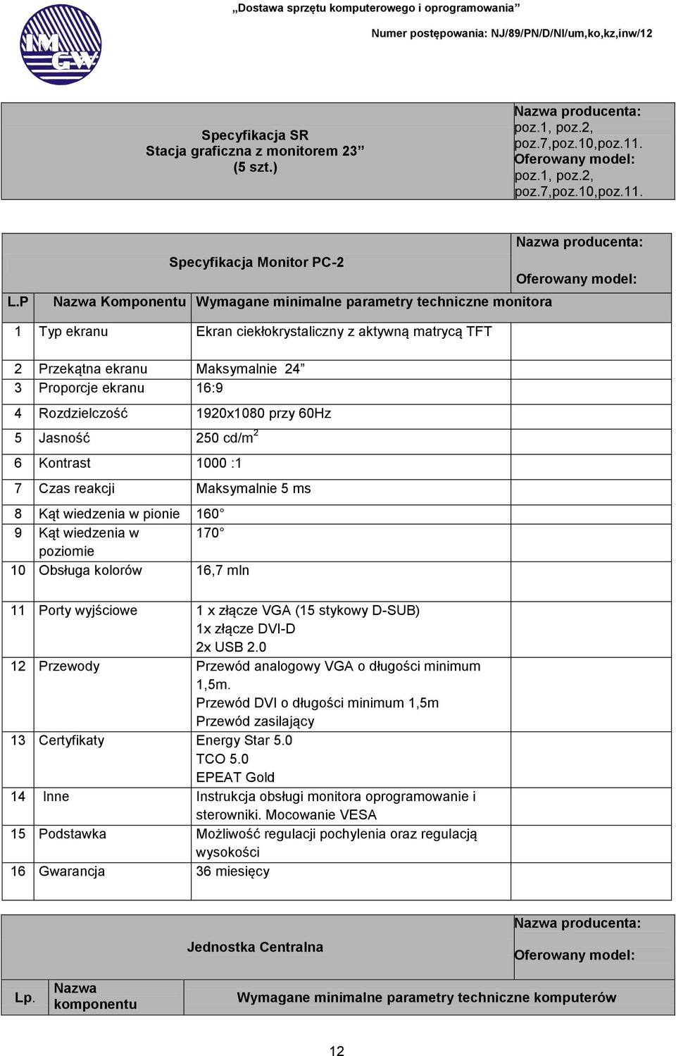 ekranu 16:9 4 Rozdzielczość 1920x1080 przy 60Hz 5 Jasność 250 cd/m 2 6 Kontrast 1000 :1 7 Czas reakcji Maksymalnie 5 ms 8 Kąt wiedzenia w pionie 160 9 Kąt wiedzenia w 170 poziomie 10 Obsługa kolorów