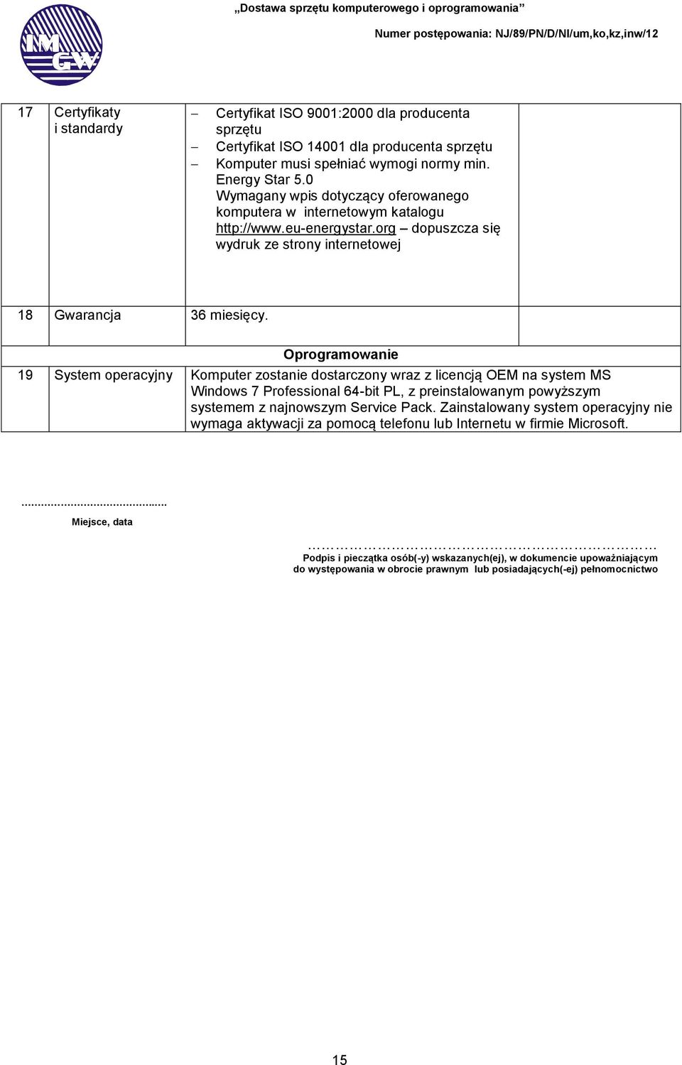 Oprogramowanie 19 System operacyjny Komputer zostanie dostarczony wraz z licencją OEM na system MS Windows 7 Professional 64-bit PL, z preinstalowanym powyższym systemem z najnowszym Service Pack.