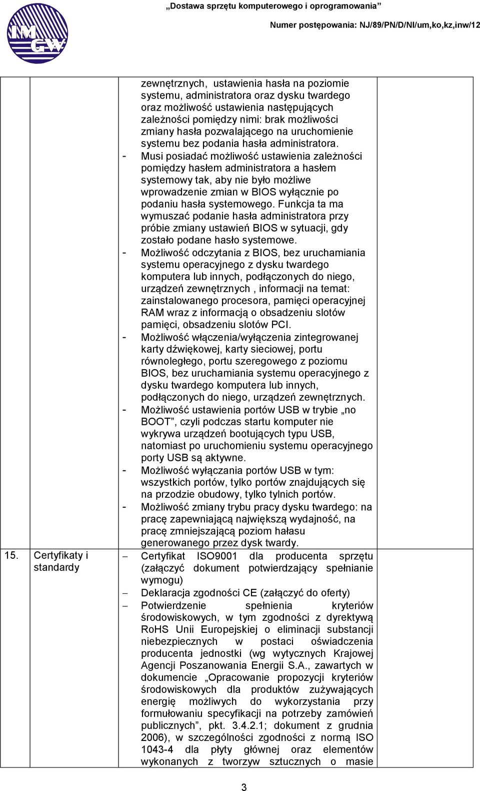 - Musi posiadać możliwość ustawienia zależności pomiędzy hasłem administratora a hasłem systemowy tak, aby nie było możliwe wprowadzenie zmian w BIOS wyłącznie po podaniu hasła systemowego.