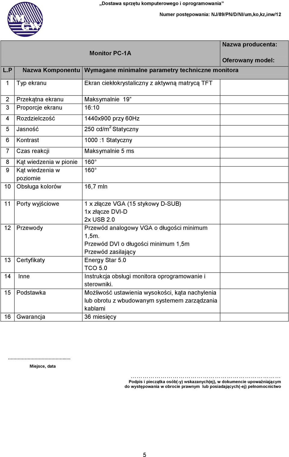 Obsługa kolorów 16,7 mln 11 Porty wyjściowe 1 x złącze VGA (15 stykowy D-SUB) 1x złącze DVI-D 2x USB 2.0 12 Przewody Przewód analogowy VGA o długości minimum 1,5m.