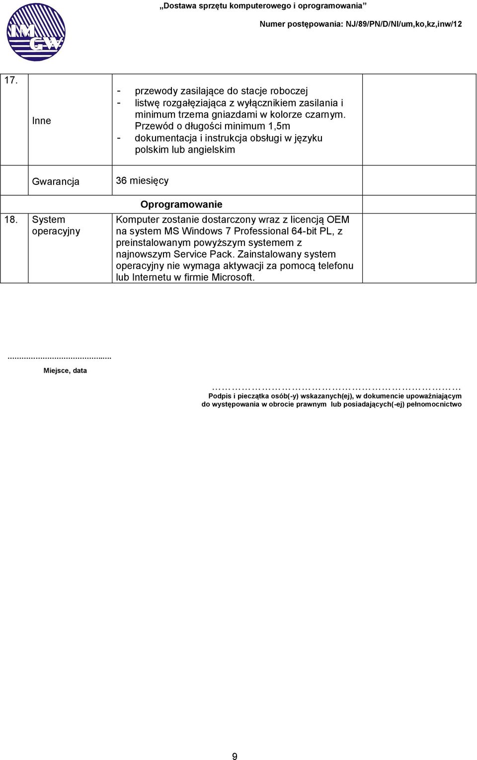 System operacyjny Oprogramowanie Komputer zostanie dostarczony wraz z licencją OEM na system MS Windows 7 Professional 64-bit PL, z preinstalowanym powyższym systemem z najnowszym