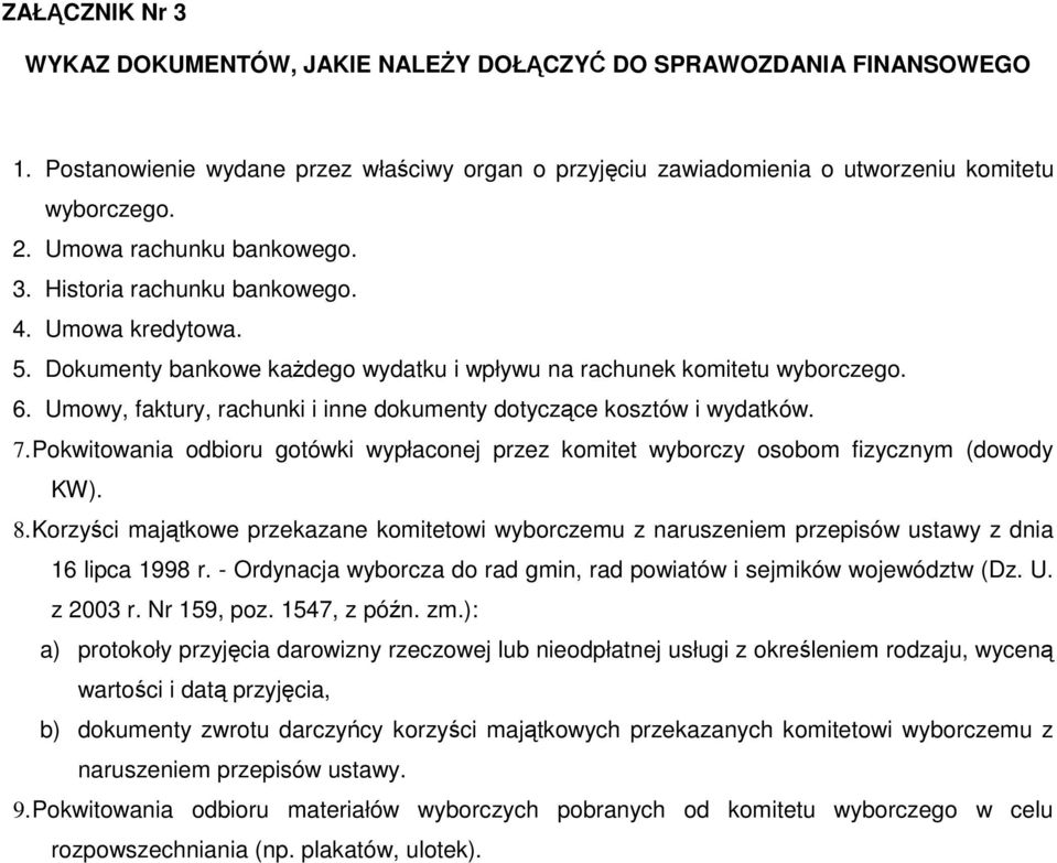 Umowy, faktury, rachunki i inne dokumenty dotyczące kosztów i wydatków. 7. Pokwitowania odbioru gotówki wypłaconej przez komitet wyborczy osobom fizycznym (dowody KW). 8.