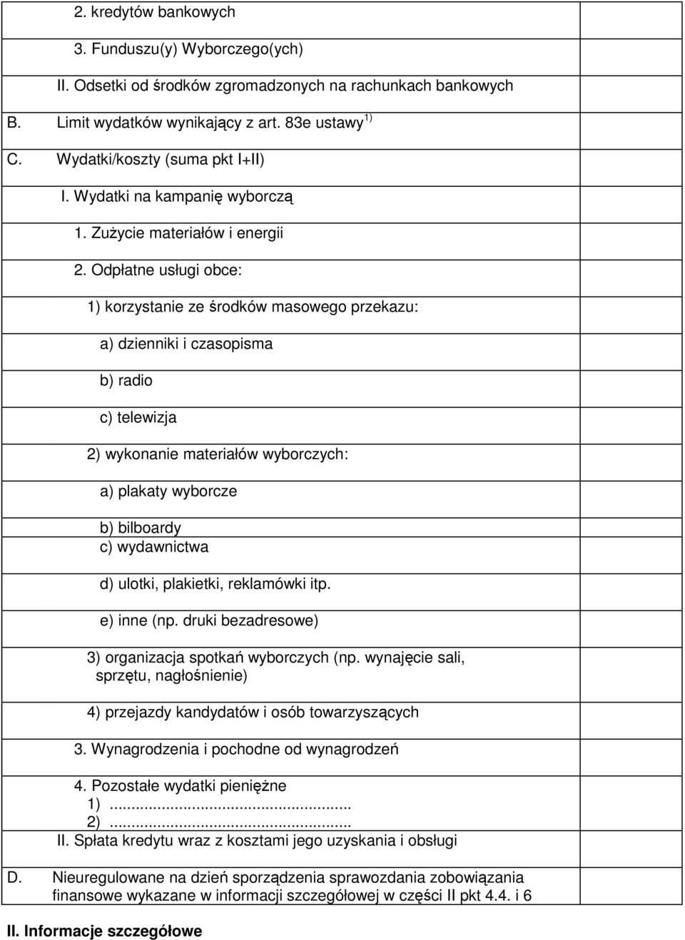 Odpłatne usługi obce: 1) korzystanie ze środków masowego przekazu: a) dzienniki i czasopisma b) radio c) telewizja 2) wykonanie materiałów wyborczych: a) plakaty wyborcze b) bilboardy c) wydawnictwa