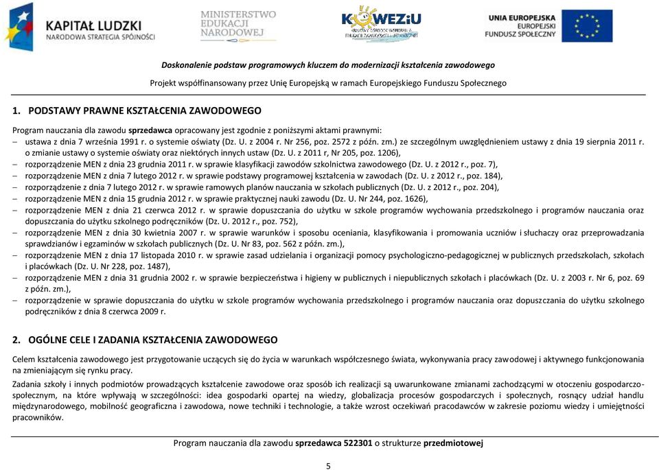 Nr 256, poz. 2572 z późn. zm.) ze szczególnym uwzględnieniem ustawy z dnia 19 sierpnia 2011 r. o zmianie ustawy o systemie oświaty oraz niektórych innych ustaw (Dz. U. z 2011 r, Nr 205, poz.