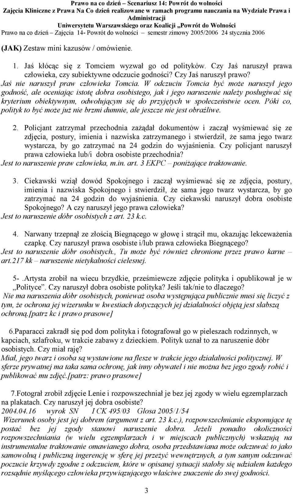 W odczuciu Tomcia być może naruszył jego godność, ale oceniając istotę dobra osobistego, jak i jego naruszenie należy posługiwać się kryterium obiektywnym, odwołującym się do przyjętych w