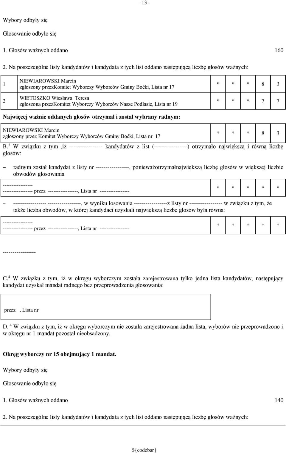 Wiesława Teresa zgłoszona przezkomitet Wyborczy Wyborców Nasze Podlasie, Lista nr 9 * * * 8 * * * 7 7 Najwięcej ważnie oddanych głosów otrzymał i został wybrany radnym: NIEWIAROWSKI Marcin zgłoszony