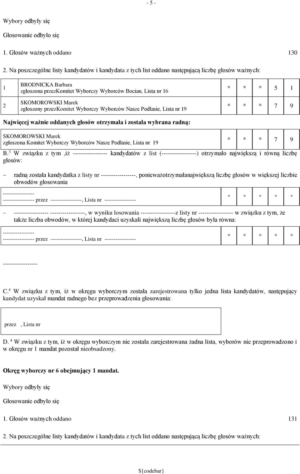 zgłoszony przezkomitet Wyborczy Wyborców Nasze Podlasie, Lista nr 9 * * * 5 * * * 7 9 Najwięcej ważnie oddanych głosów otrzymała i została wybrana radną: SKOMOROWSKI Marek zgłoszona Komitet Wyborczy