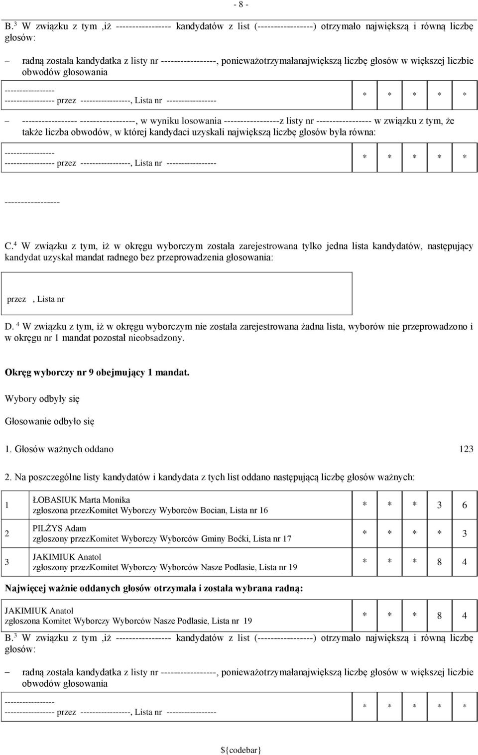 głosowania przez, Lista nr, w wyniku losowania z listy nr w związku z tym, że także liczba obwodów, w której kandydaci uzyskali największą liczbę głosów była równa: przez, Lista nr C.