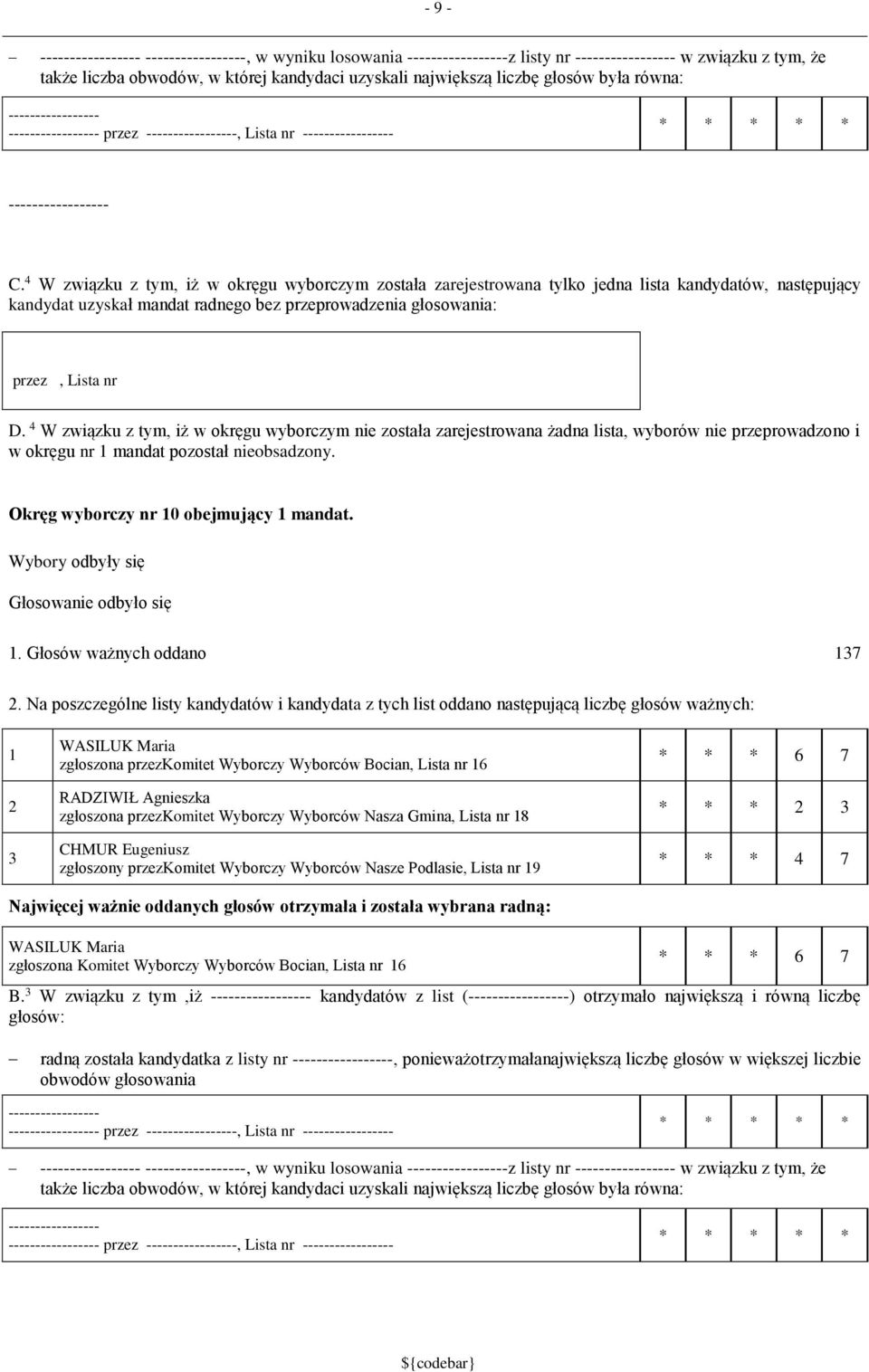 4 W związku z tym, iż w okręgu wyborczym nie została zarejestrowana żadna lista, wyborów nie przeprowadzono i w okręgu nr mandat pozostał nieobsadzony. Okręg wyborczy nr 0 obejmujący mandat.