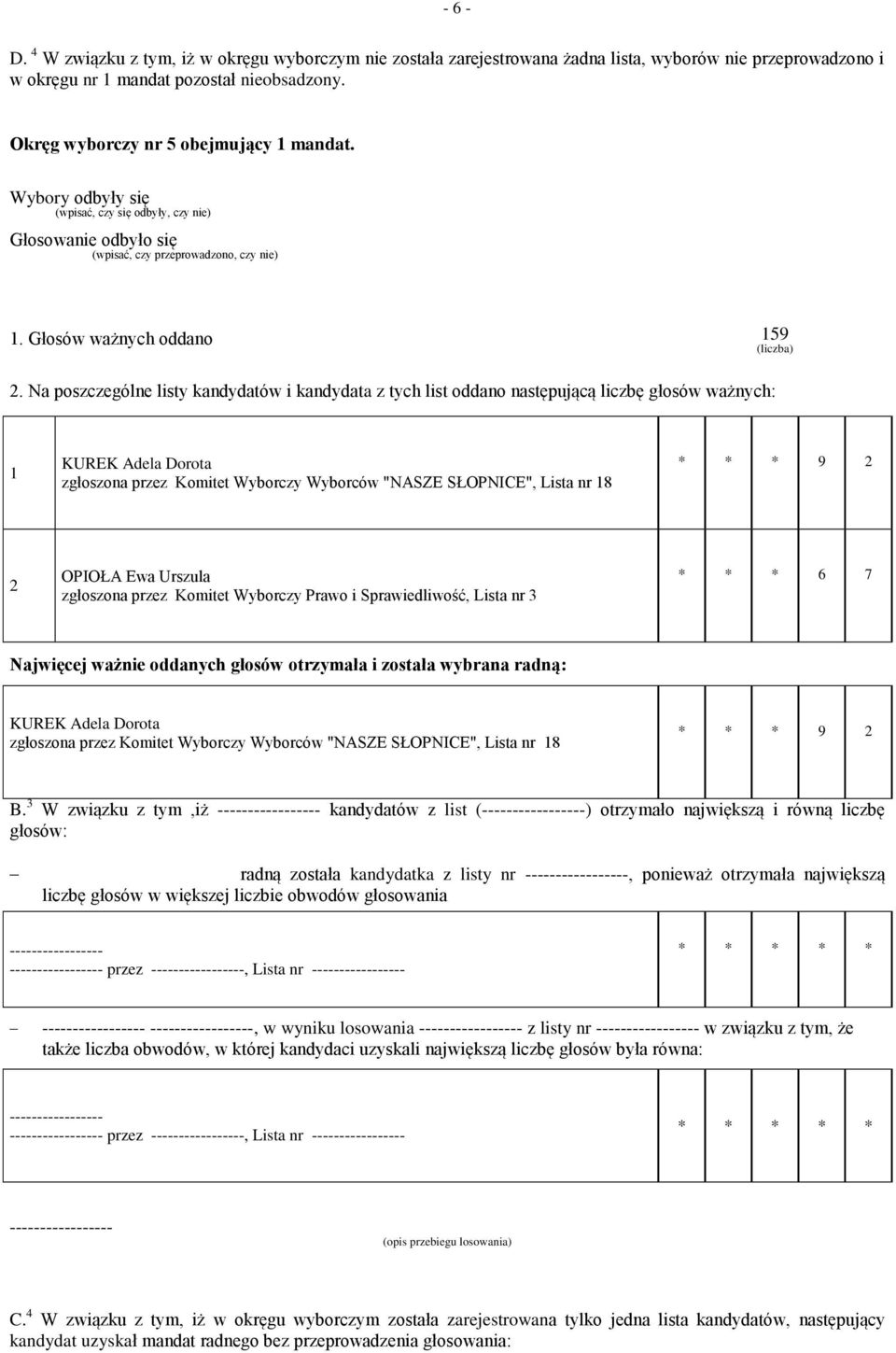 Na poszczególne listy kandydatów i kandydata z tych list oddano następującą liczbę głosów ważnych: KUREK Adela Dorota zgłoszona przez Komitet Wyborczy Wyborców "NASZE SŁOPNICE", Lista nr 8 * * * 9