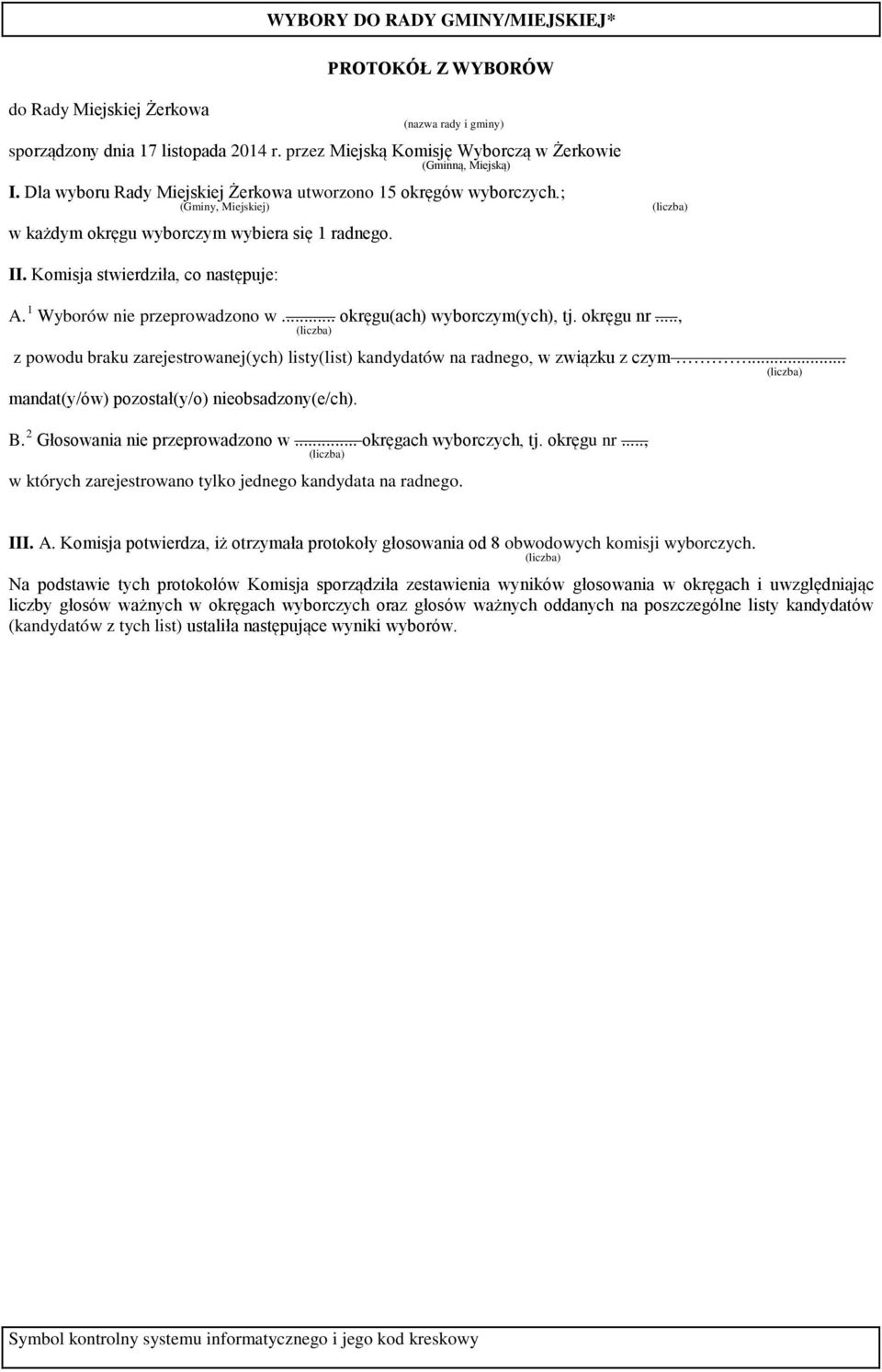 Wyborów nie przeprowadzono w... okręgu(ach) wyborczym(ych), tj. okręgu nr..., (liczba) z powodu braku zarejestrowanej(ych) listy(list) kandydatów na radnego, w związku z czym.