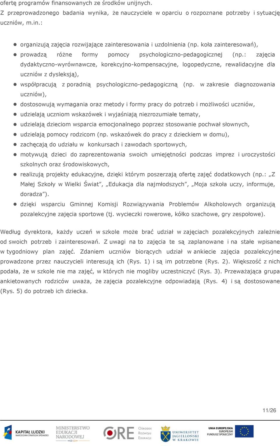 : zajęcia dydaktyczno-wyrównawcze, korekcyjno-kompensacyjne, logopedyczne, rewalidacyjne dla uczniów z dysleksją), współpracują z poradnią psychologiczno-pedagogiczną (np.