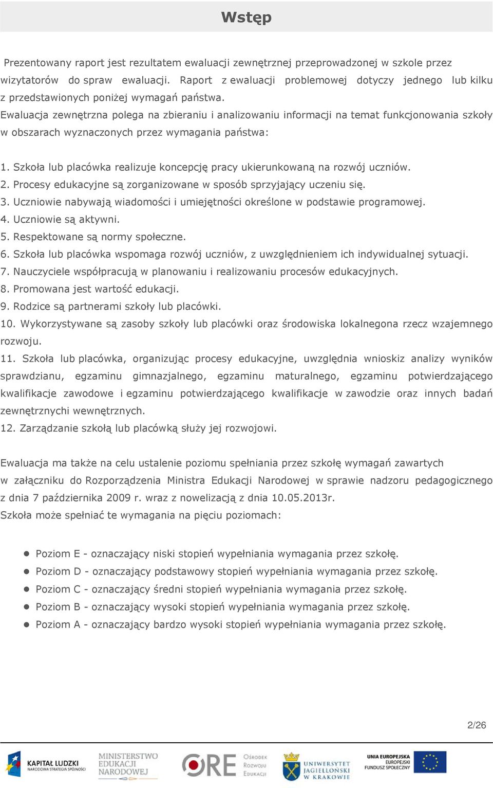 Ewaluacja zewnętrzna polega na zbieraniu i analizowaniu informacji na temat funkcjonowania szkoły w obszarach wyznaczonych przez wymagania państwa: 1.