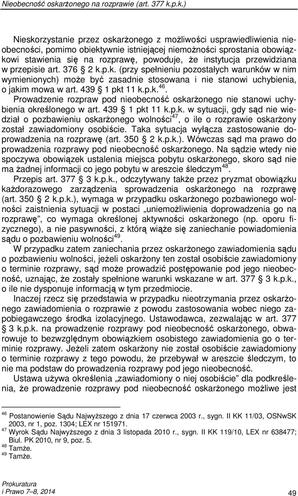 p.k.) Nieskorzystanie przez oskarŝonego z moŝliwości usprawiedliwienia nieobecności, pomimo obiektywnie istniejącej niemoŝności sprostania obowiązkowi stawienia się na rozprawę, powoduje, Ŝe
