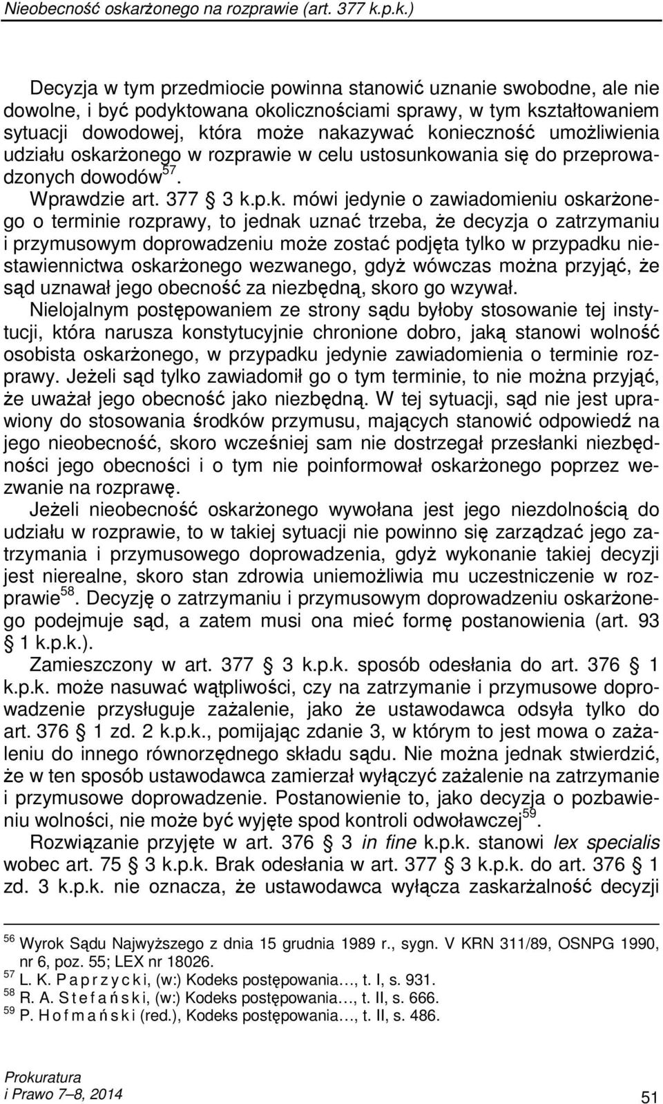 p.k.) Decyzja w tym przedmiocie powinna stanowić uznanie swobodne, ale nie dowolne, i być podyktowana okolicznościami sprawy, w tym kształtowaniem sytuacji dowodowej, która moŝe nakazywać konieczność