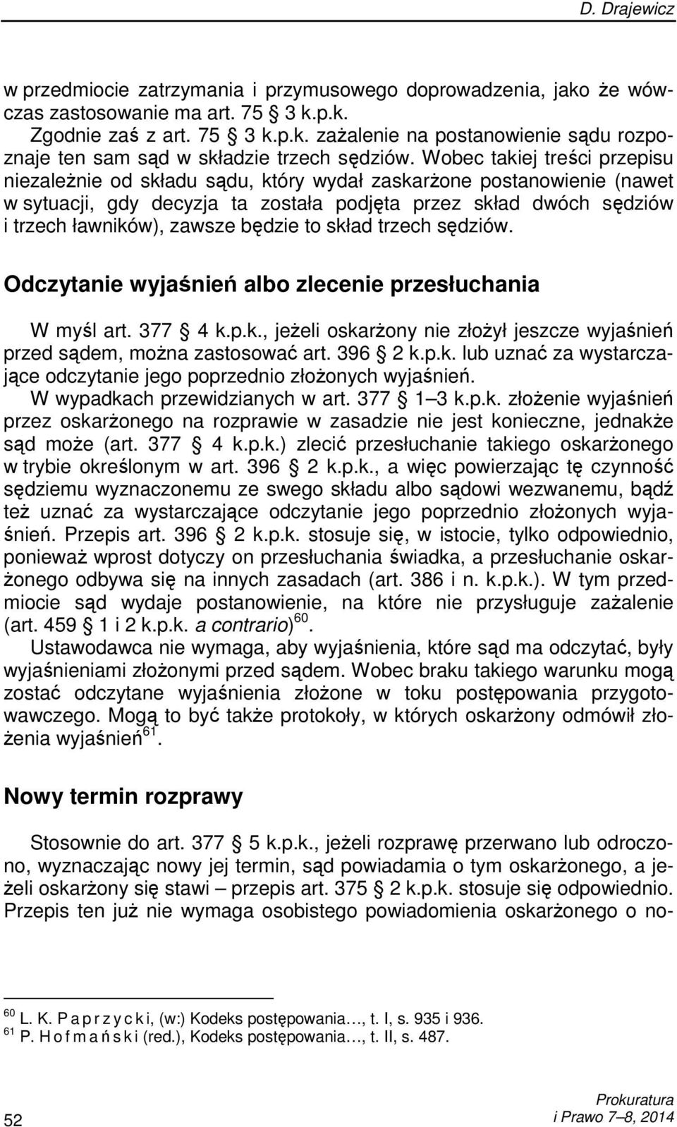 będzie to skład trzech sędziów. Odczytanie wyjaśnień albo zlecenie przesłuchania W myśl art. 377 4 k.p.k., jeŝeli oskarŝony nie złoŝył jeszcze wyjaśnień przed sądem, moŝna zastosować art. 396 2 k.p.k. lub uznać za wystarczające odczytanie jego poprzednio złoŝonych wyjaśnień.