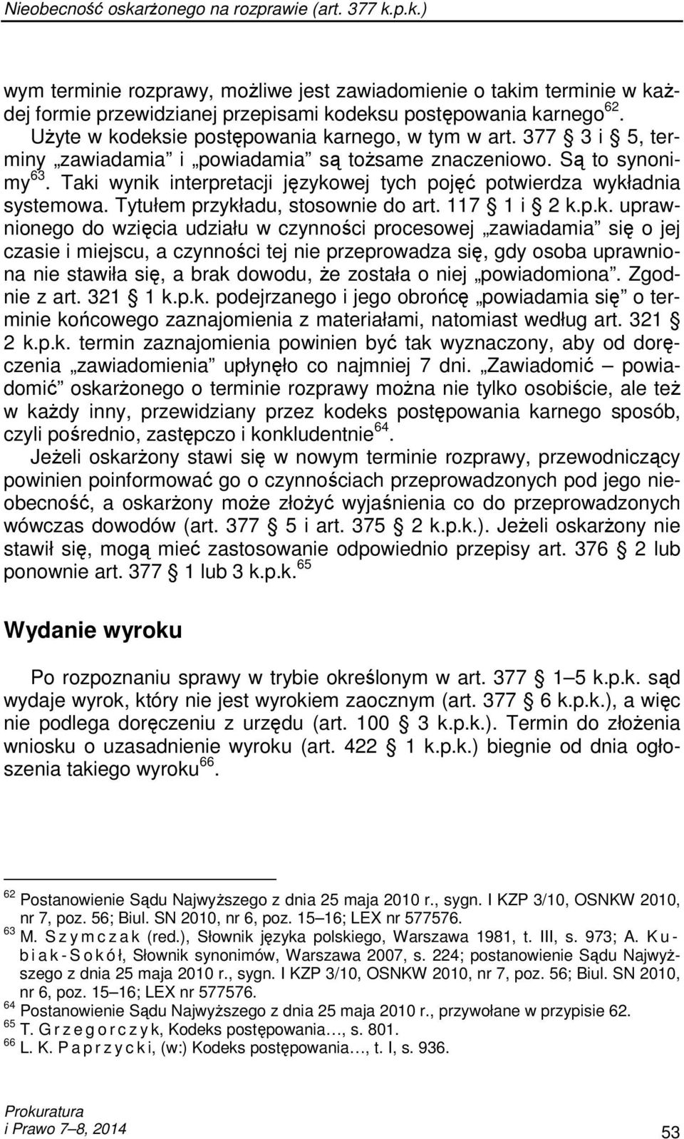 Taki wynik interpretacji językowej tych pojęć potwierdza wykładnia systemowa. Tytułem przykładu, stosownie do art. 117 1 i 2 k.p.k. uprawnionego do wzięcia udziału w czynności procesowej zawiadamia