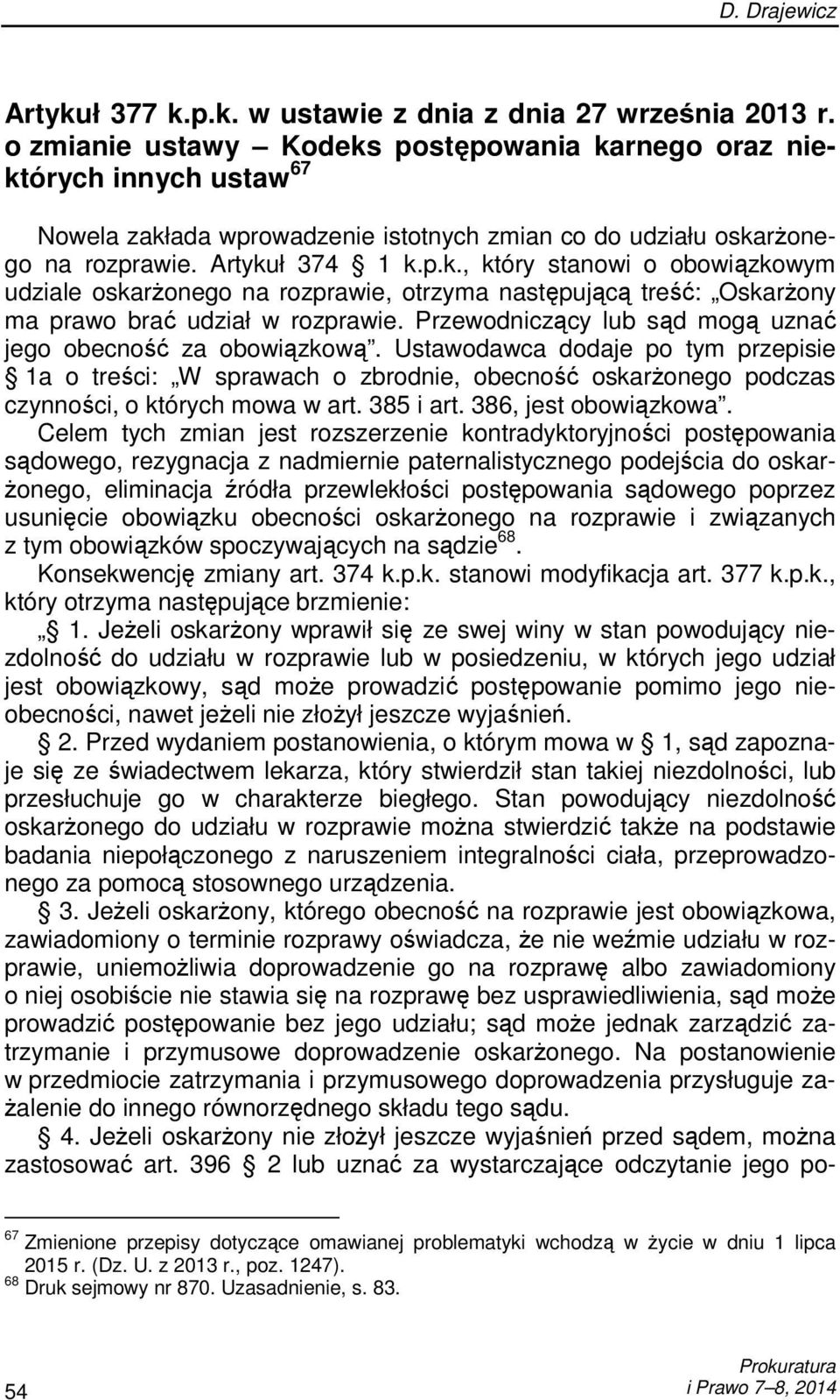 Przewodniczący lub sąd mogą uznać jego obecność za obowiązkową. Ustawodawca dodaje po tym przepisie 1a o treści: W sprawach o zbrodnie, obecność oskarŝonego podczas czynności, o których mowa w art.