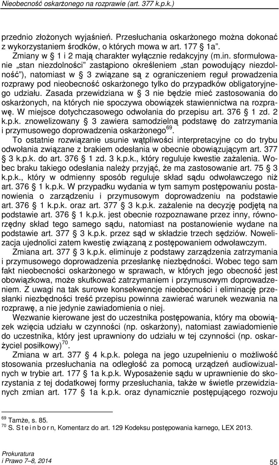 sformułowanie stan niezdolności zastąpiono określeniem stan powodujący niezdolność ), natomiast w 3 związane są z ograniczeniem reguł prowadzenia rozprawy pod nieobecność oskarŝonego tylko do