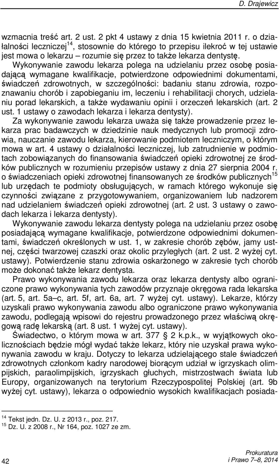 Wykonywanie zawodu lekarza polega na udzielaniu przez osobę posiadającą wymagane kwalifikacje, potwierdzone odpowiednimi dokumentami, świadczeń zdrowotnych, w szczególności: badaniu stanu zdrowia,