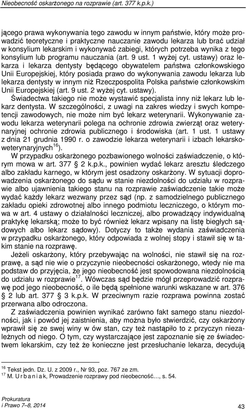 p.k.) jącego prawa wykonywania tego zawodu w innym państwie, który moŝe prowadzić teoretyczne i praktyczne nauczanie zawodu lekarza lub brać udział w konsylium lekarskim i wykonywać zabiegi, których