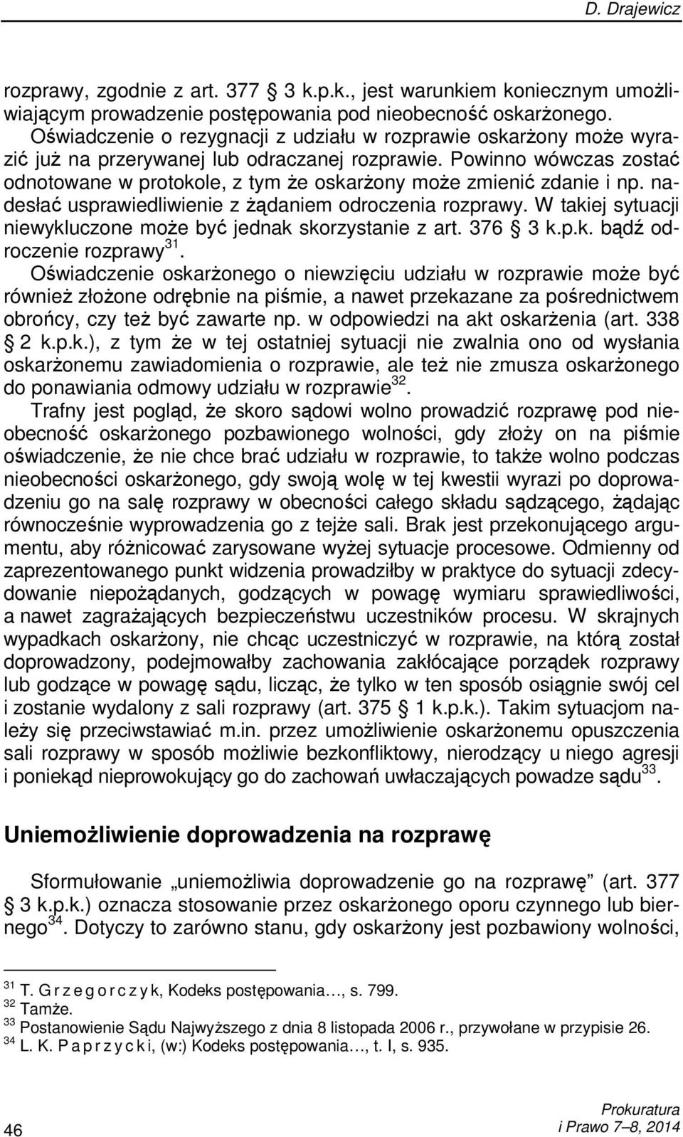 Powinno wówczas zostać odnotowane w protokole, z tym Ŝe oskarŝony moŝe zmienić zdanie i np. nadesłać usprawiedliwienie z Ŝądaniem odroczenia rozprawy.
