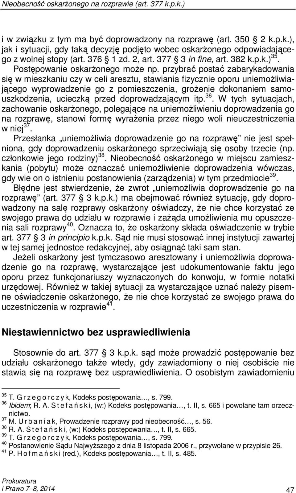 przybrać postać zabarykadowania się w mieszkaniu czy w celi aresztu, stawiania fizycznie oporu uniemoŝliwiającego wyprowadzenie go z pomieszczenia, groŝenie dokonaniem samouszkodzenia, ucieczką przed
