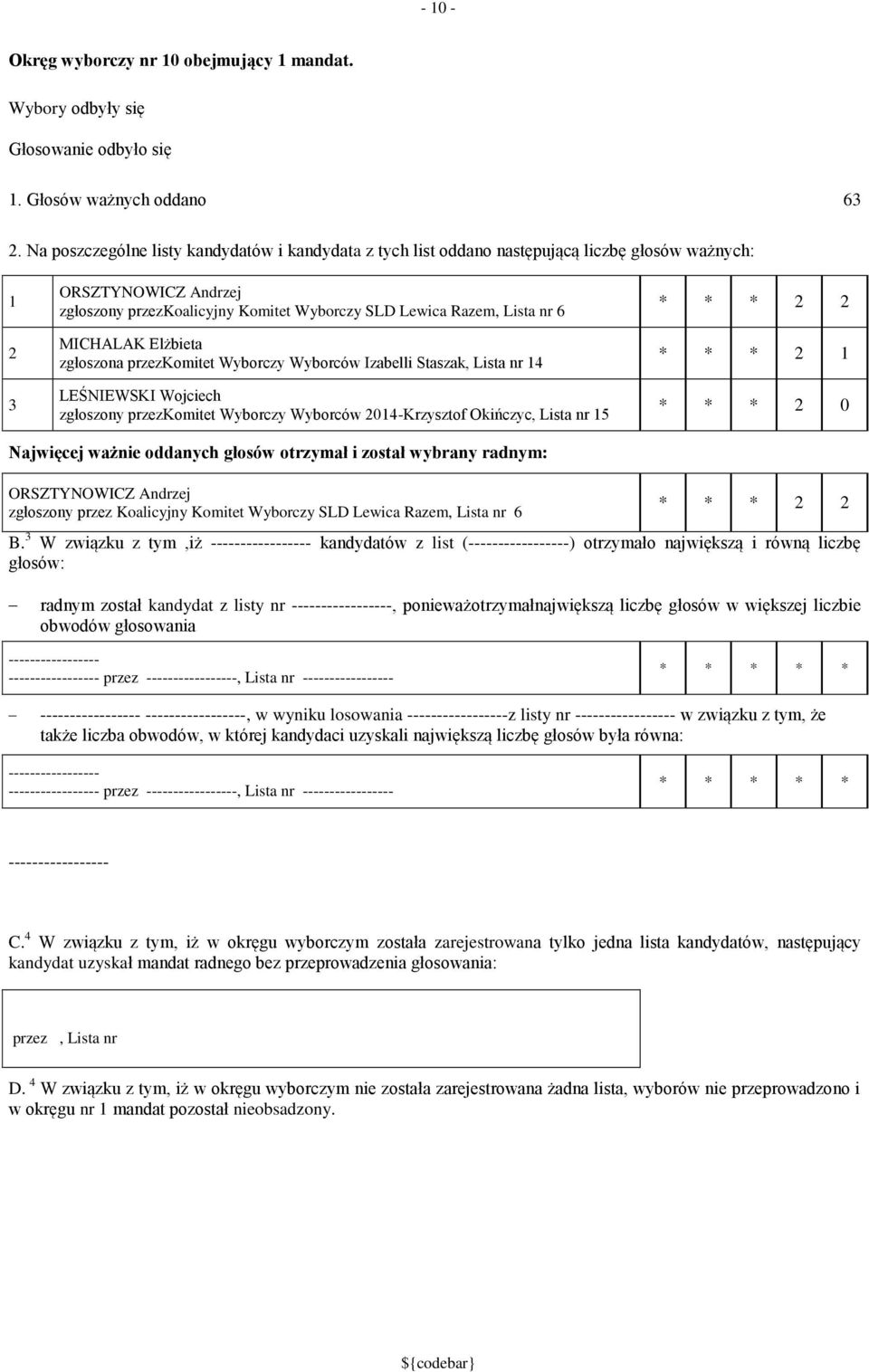 MICHALAK Elżbieta zgłoszona przezkomitet Wyborczy Wyborców Izabelli Staszak, Lista nr 4 LEŚNIEWSKI Wojciech zgłoszony przezkomitet Wyborczy Wyborców 04-Krzysztof Okińczyc, Lista nr 5 * * * * * * * *