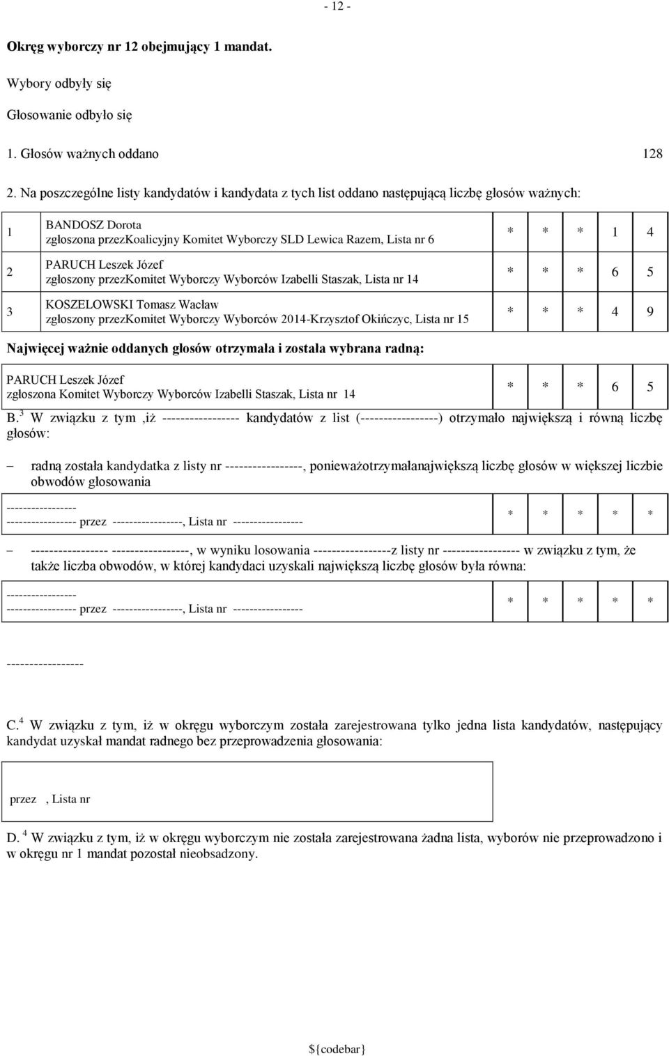 Józef zgłoszony przezkomitet Wyborczy Wyborców Izabelli Staszak, Lista nr 4 KOSZELOWSKI Tomasz Wacław zgłoszony przezkomitet Wyborczy Wyborców 04-Krzysztof Okińczyc, Lista nr 5 * * * 4 * * * 6 5 * *