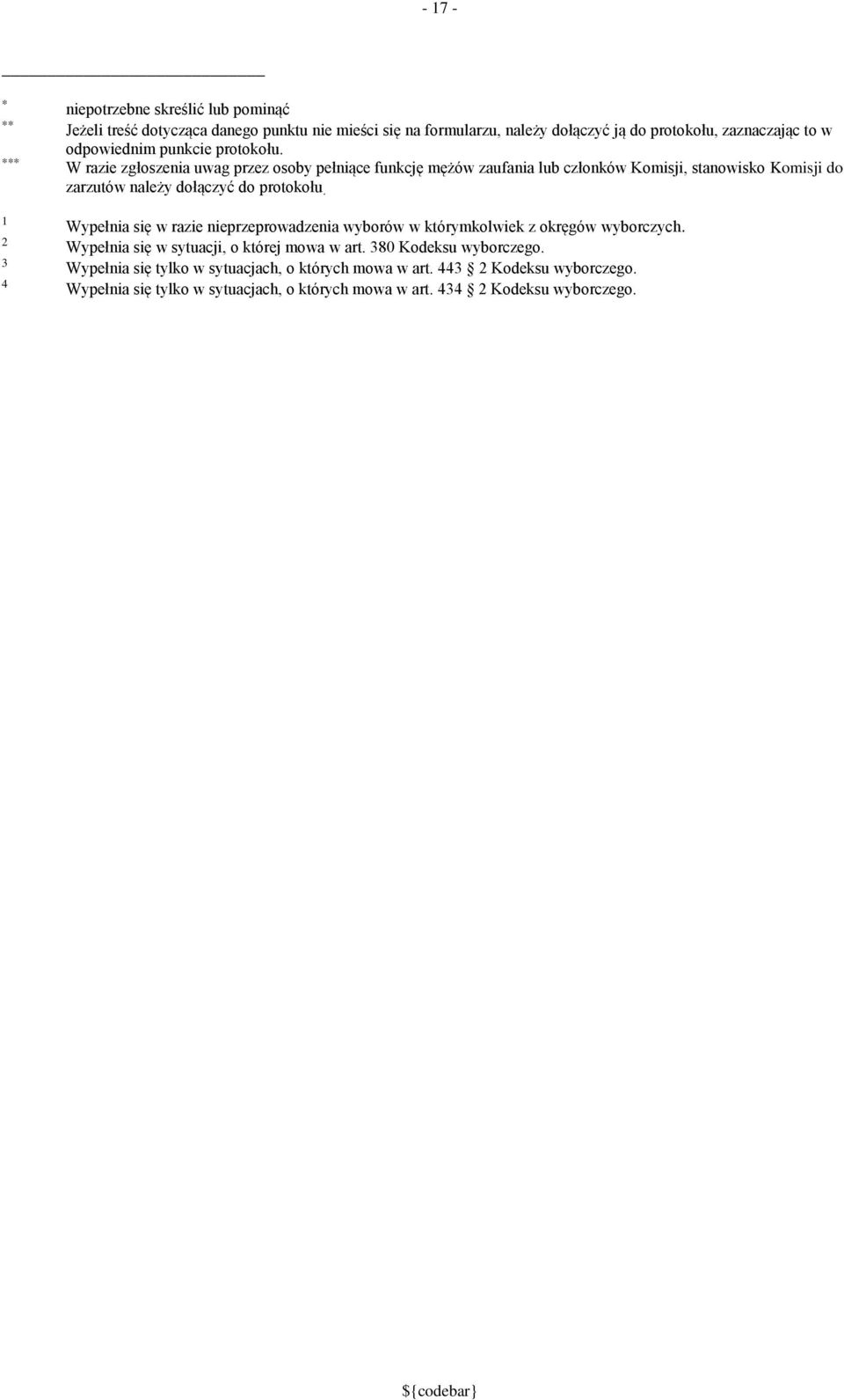W razie zgłoszenia uwag przez osoby pełniące funkcję mężów zaufania lub członków Komisji, stanowisko Komisji do zarzutów należy dołączyć do protokołu.