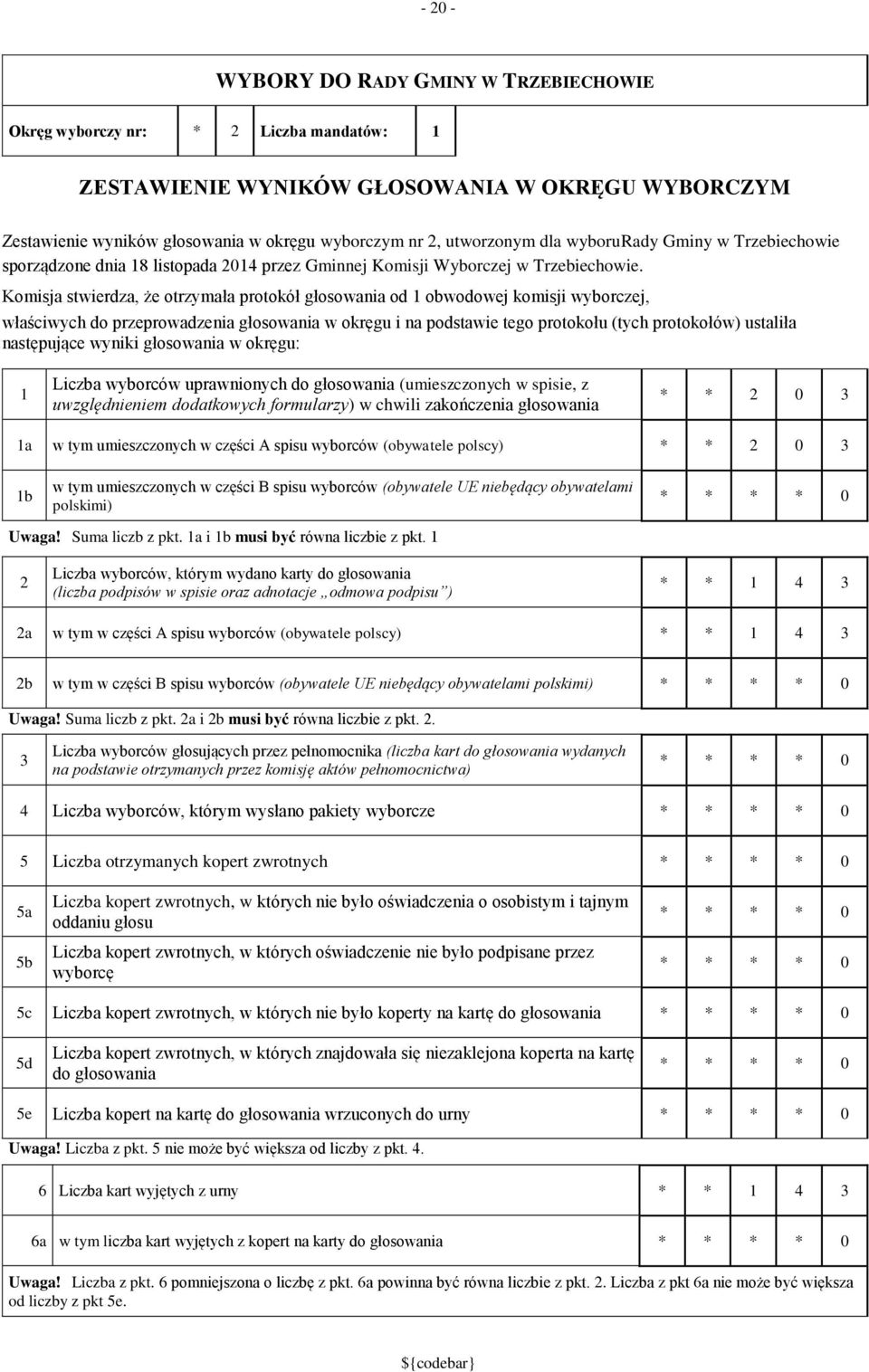 Komisja stwierdza, że otrzymała protokół głosowania od obwodowej komisji wyborczej, właściwych do przeprowadzenia głosowania w okręgu i na podstawie tego protokołu (tych protokołów) ustaliła