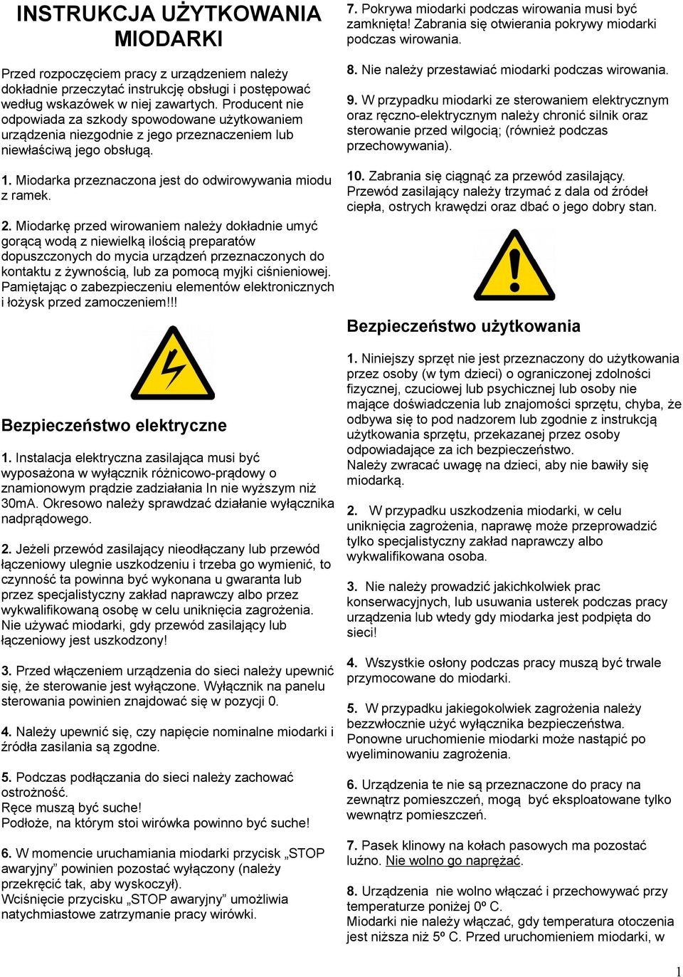 Miodarkę przed wirowaniem należy dokładnie umyć gorącą wodą z niewielką ilością preparatów dopuszczonych do mycia urządzeń przeznaczonych do kontaktu z żywnością, lub za pomocą myjki ciśnieniowej.