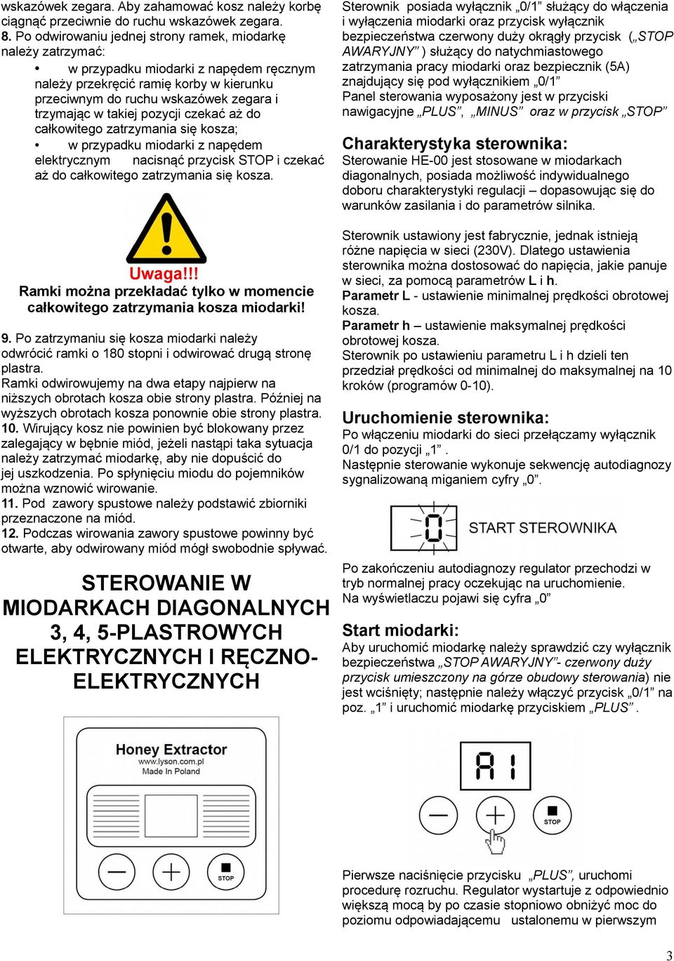 takiej pozycji czekać aż do całkowitego zatrzymania się kosza; w przypadku miodarki z napędem elektrycznym nacisnąć przycisk STOP i czekać aż do całkowitego zatrzymania się kosza. Uwaga!