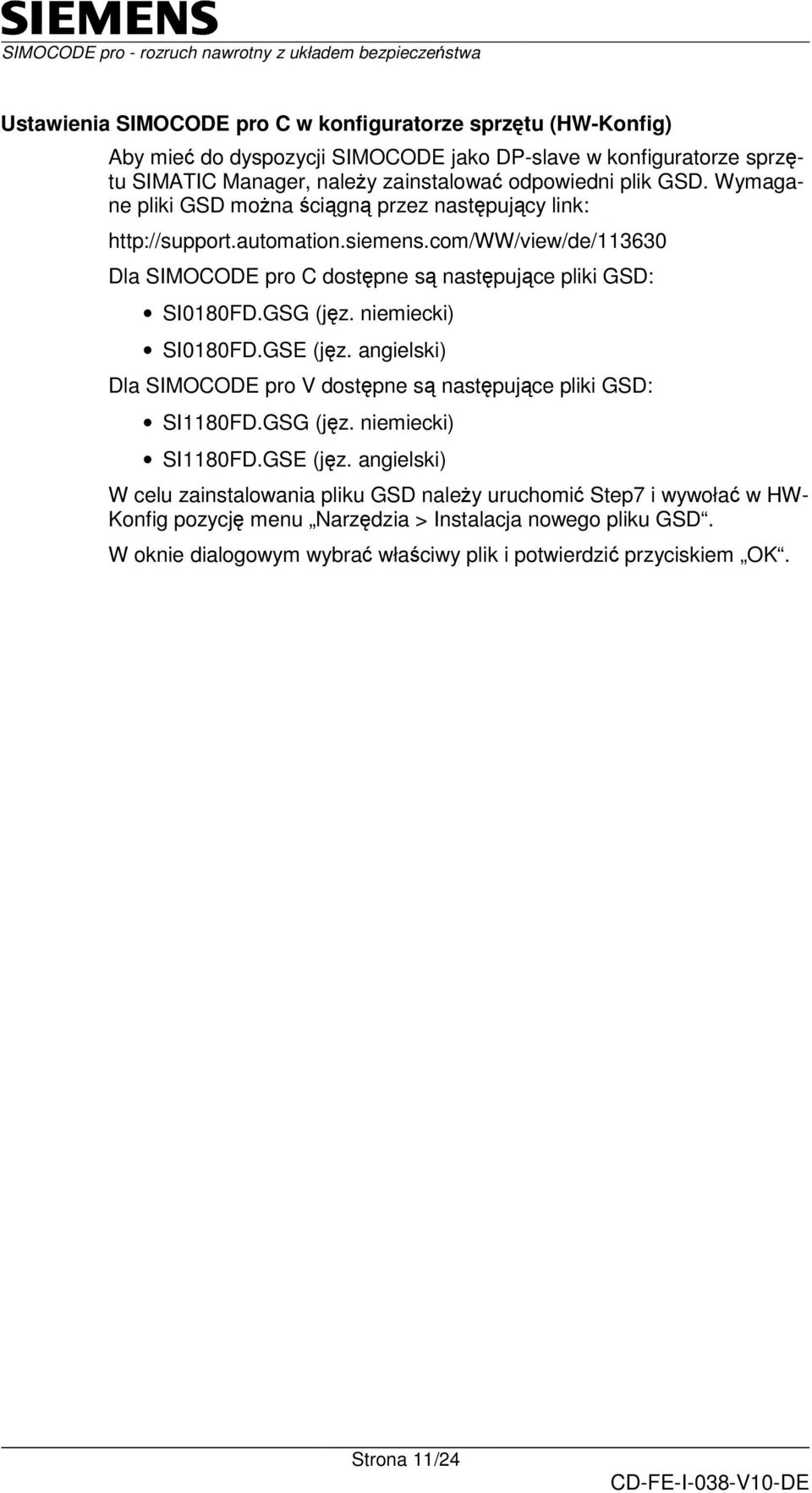 GSG (jz. niemiecki) SI0180FD.GSE (jz. angielski) Dla SIMOCODE pro V dostpne s nastpujce pliki GSD: SI1180FD.GSG (jz. niemiecki) SI1180FD.GSE (jz. angielski) W celu zainstalowania pliku GSD naley uruchomi Step7 i wywoła w HW- Konfig pozycj menu Narzdzia > Instalacja nowego pliku GSD.