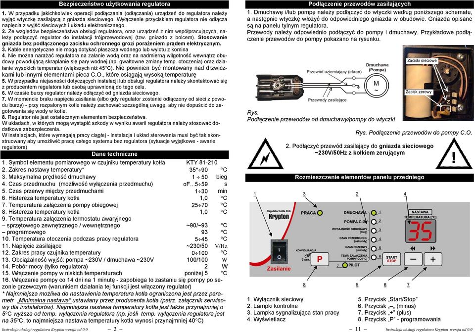 Ze względów bezpieczeństwa obsługi regulatora, oraz urządzeń z nim współpracujących, należy podłączyć regulator do instalacji trójprzewodowej (tzw. gniazdo z bolcem).