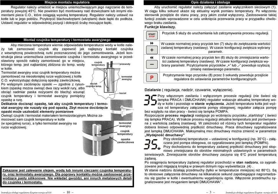 Ustawić regulator w odpowiedniej pozycji i dokręcić śruby mocujące łapki. Opis działania i obsługa Aby uruchomić regulator należy załączyć zasilanie wyłącznikiem sieciowym (1).