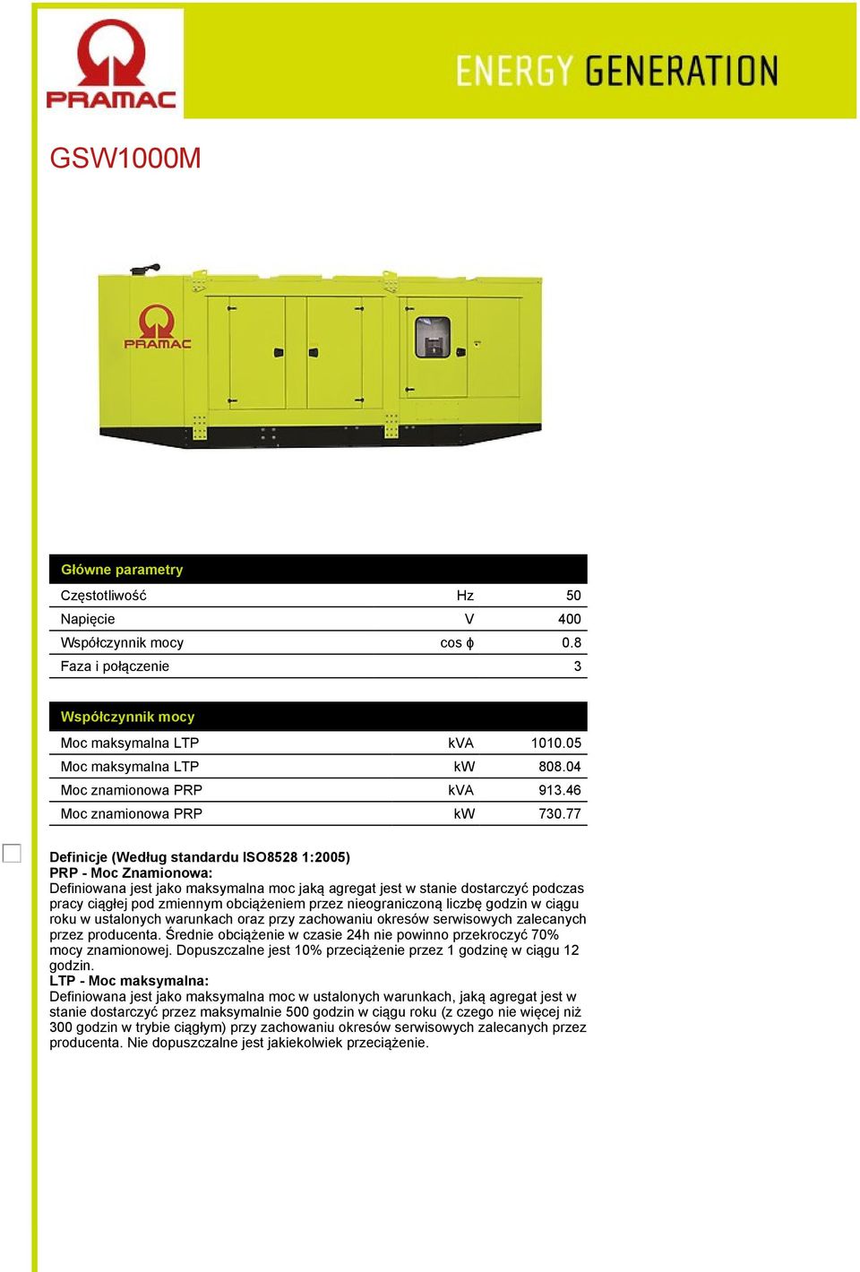 77 Definicje (Według standardu ISO8528 1:2005) PRP - Moc Znamionowa: Definiowana jest jako maksymalna moc jaką agregat jest w stanie dostarczyć podczas pracy ciągłej pod zmiennym obciążeniem przez