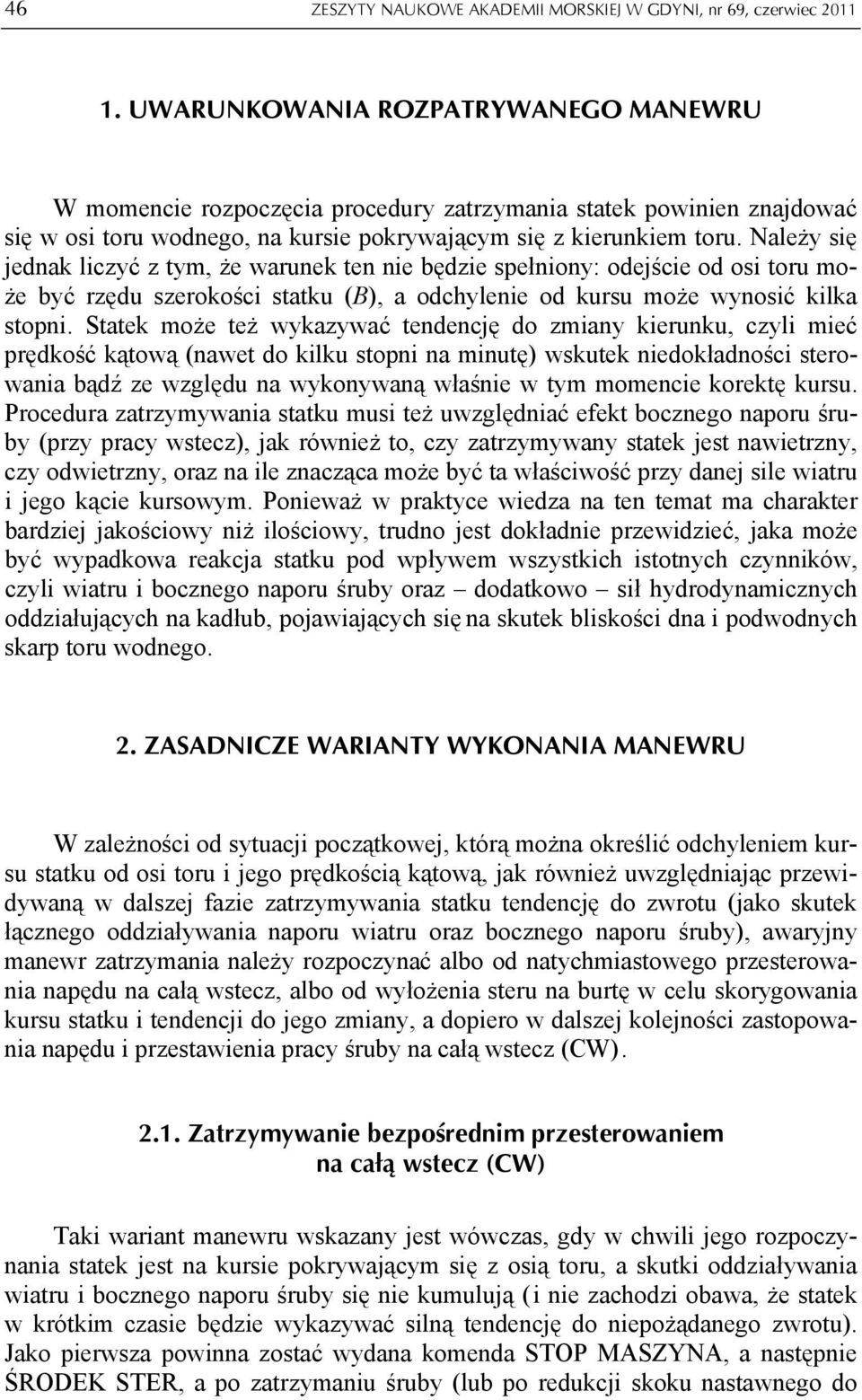 Należy się jednak liczyć z tym, że warunek ten nie będzie spełniony: odejście od osi toru może być rzędu szerokości statku (B), a odchylenie od kursu może wynosić kilka stopni.