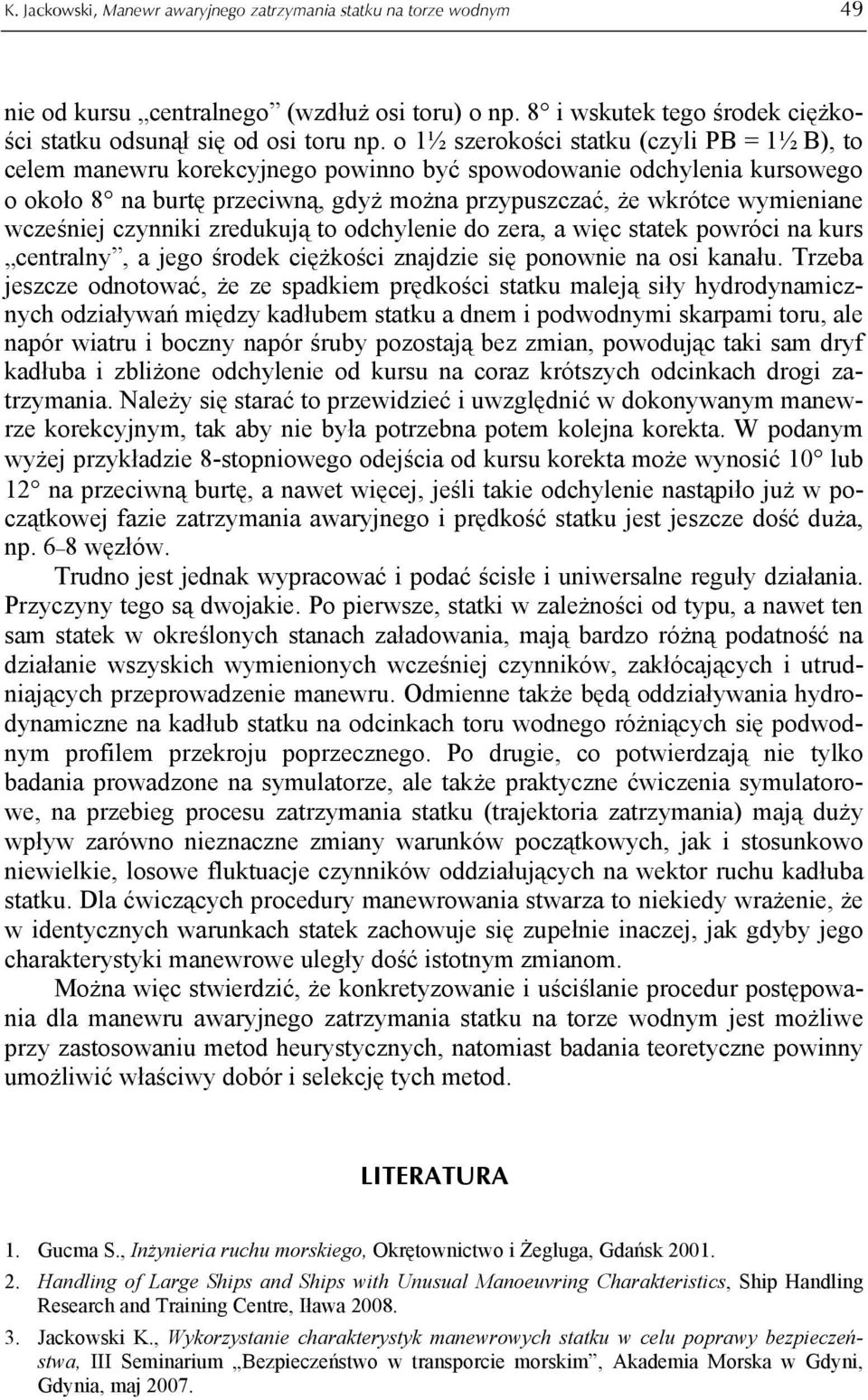 wcześniej czynniki zredukują to odchylenie do zera, a więc statek powróci na kurs centralny, a jego środek ciężkości znajdzie się ponownie na osi kanału.