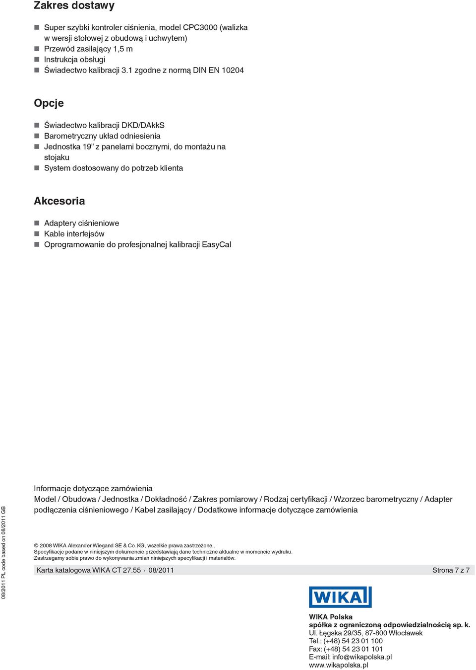 Akcesoria Adaptery ciśnieniowe Kable interfejsów Oprogramowanie do profesjonalnej kalibracji EasyCal 08/2011 PL code based on 08/2011 GB Informacje dotyczące zamówienia Model / Obudowa / Jednostka /