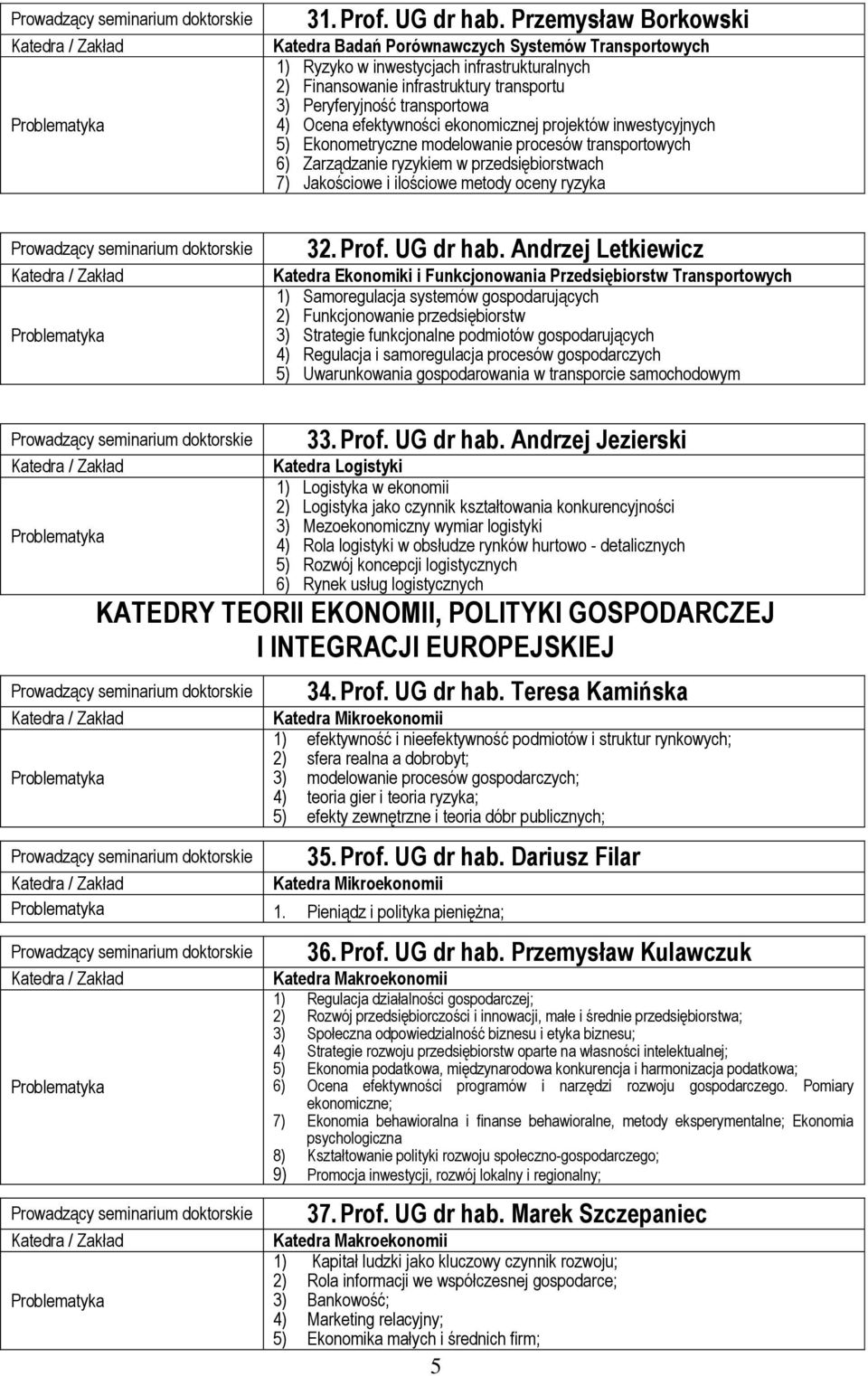 5) Ekonometryczne modelowanie procesów transportowych 6) Zarządzanie ryzykiem w przedsiębiorstwach 7) Jakościowe i ilościowe metody oceny ryzyka 32. Prof. UG dr hab.