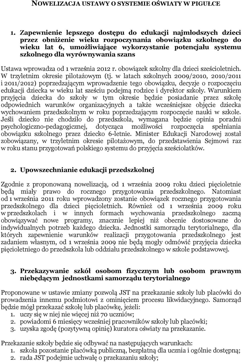 wyrównywania szans Ustawa wprowadza od 1 września 2012 r. obowiązek szkolny dla dzieci sześcioletnich. W trzyletnim okresie pilotażowym (tj.