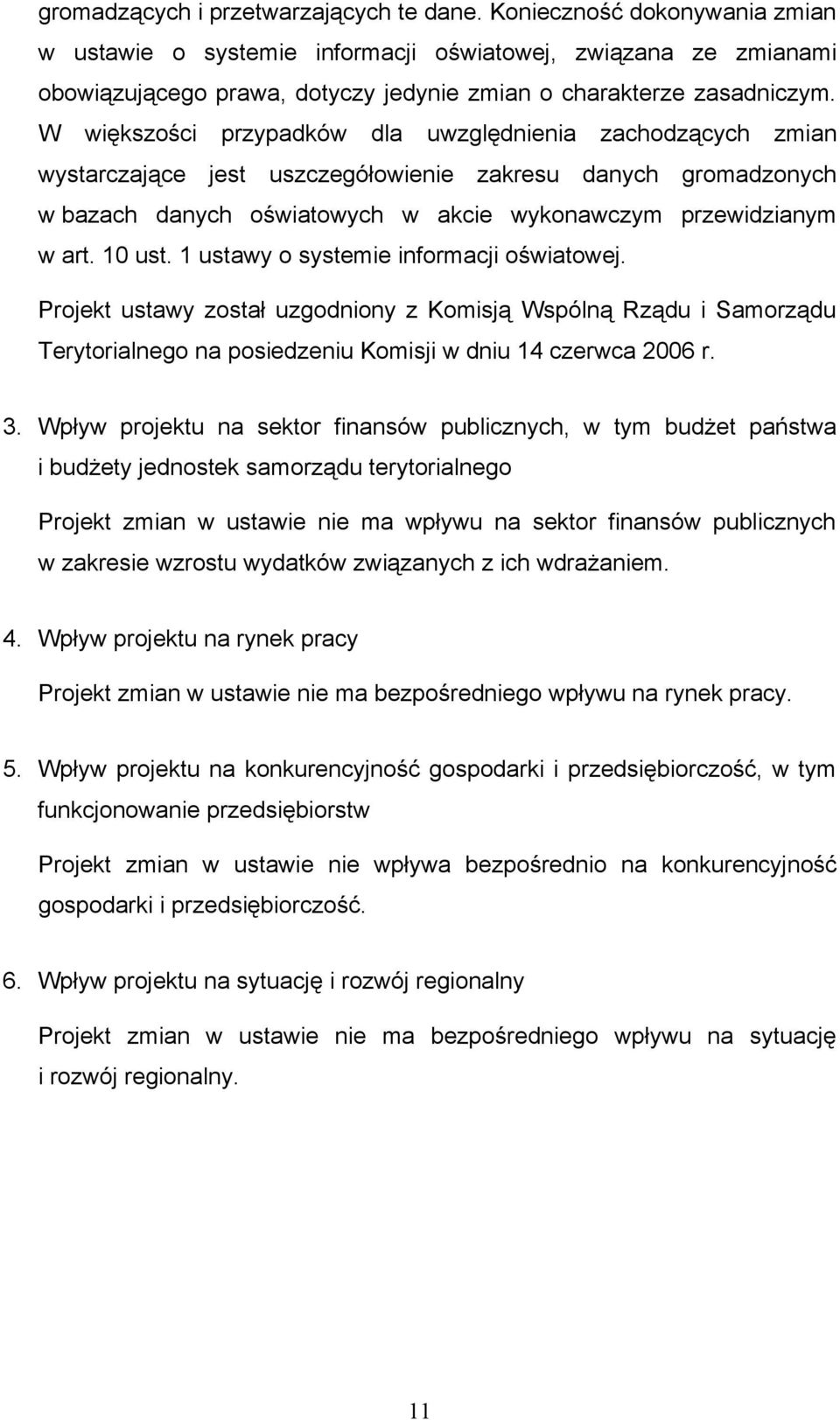 W większości przypadków dla uwzględnienia zachodzących zmian wystarczające jest uszczegółowienie zakresu danych gromadzonych w bazach danych oświatowych w akcie wykonawczym przewidzianym w art.