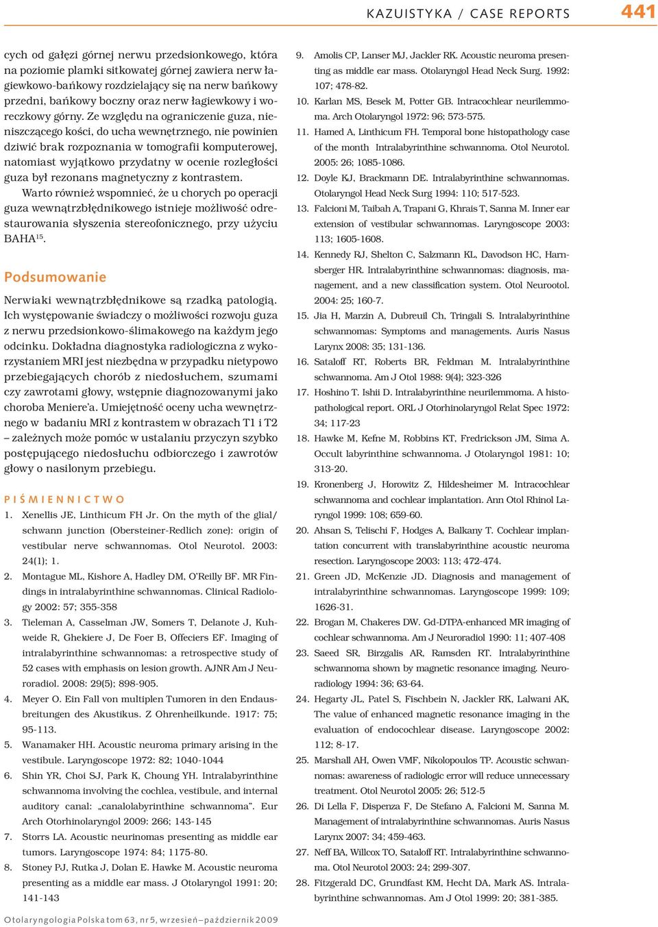 Ze względu na ograniczenie guza, nieniszczącego kości, do ucha wewnętrznego, nie powinien dziwić brak rozpoznania w tomografii komputerowej, natomiast wyjątkowo przydatny w ocenie rozległości guza