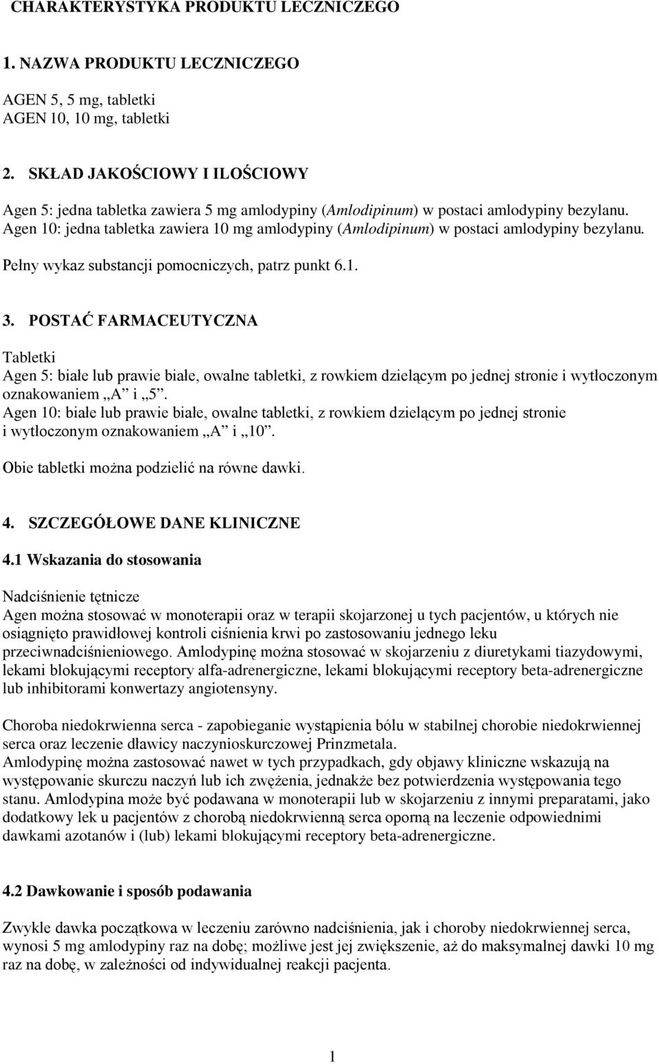 Agen 10: jedna tabletka zawiera 10 mg amlodypiny (Amlodipinum) w postaci amlodypiny bezylanu. Pełny wykaz substancji pomocniczych, patrz punkt 6.1. 3.